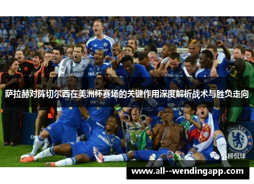 萨拉赫对阵切尔西在美洲杯赛场的关键作用深度解析战术与胜负走向