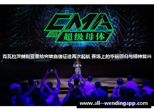克瓦拉茨赫利亚重拾突破自信征途再次起航 赛场上的华丽回归与精神复兴 克瓦拉茨赫利亚重拾突破自信征途再次起航 赛场上的华丽回归与精神复兴