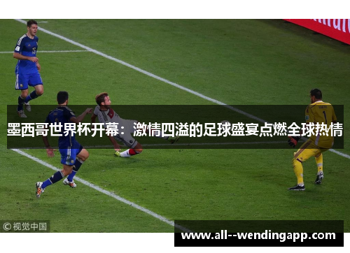 墨西哥世界杯开幕：激情四溢的足球盛宴点燃全球热情